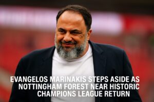 Evangelos Marinakis Steps Aside as Nottingham Forest Near Historic Champions League Return
