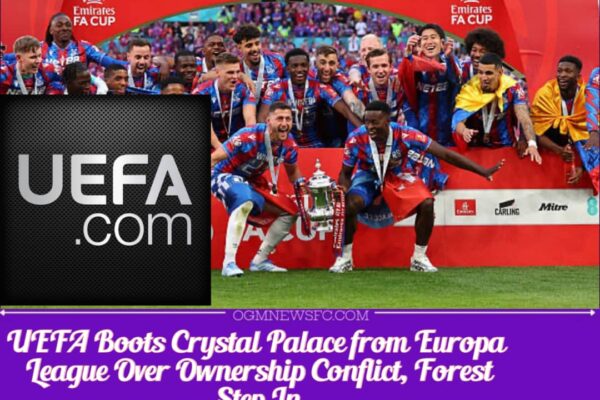 CRYSTAL PALACE KICKED OUT OF EUROPA LEAGUE, FOREST SET TO REPLACE THEM