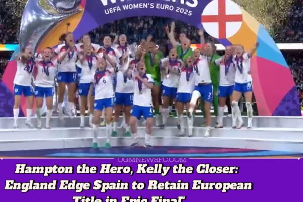 Hampton the Hero as England Retain Euro 2025 Title in Dramatic Penalty Shootout Win Over Spain