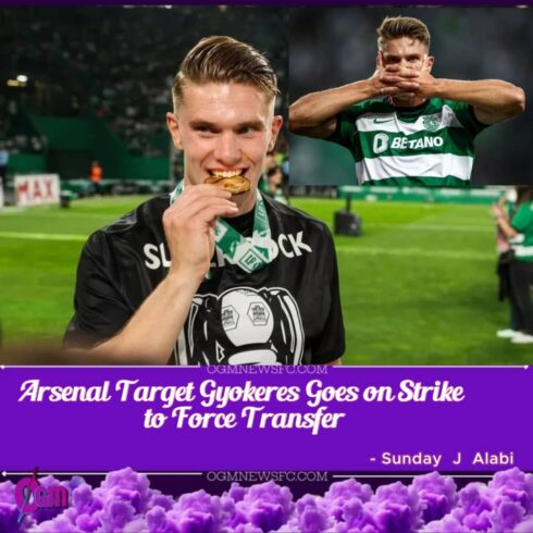 GYOKERES REBELS AGAINST SPORTING, PUSHES FOR ARSENAL SWITCH