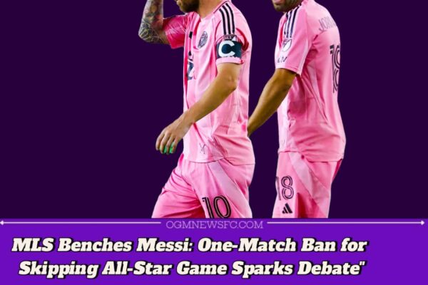 Lionel Messi Suspended by MLS After Skipping All-Star Game — Inter Miami Star to Miss Key Fixture