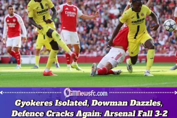NEW STRIKER, SAME OLD ARSENAL PROBLEMS: Arsenal’s Familiar Frailties Exposed in 3-2 Defeat to Villarreal