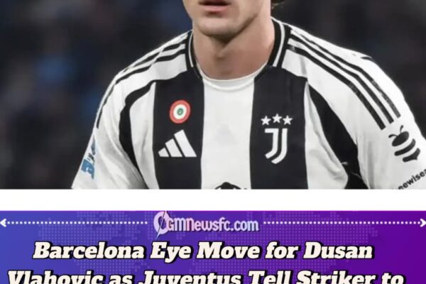 Barcelona Eye Shock Move for Juventus Outcast Dusan Vlahovic Amid Transfer Drama