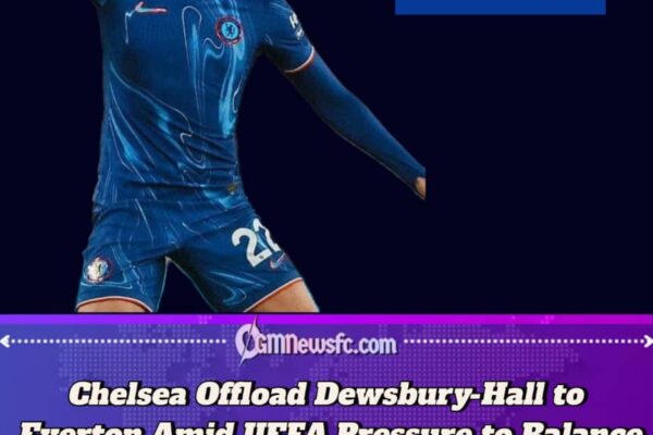 Everton Land Dewsbury-Hall in £28m Swoop as Chelsea Begin Major Squad Clear-Out