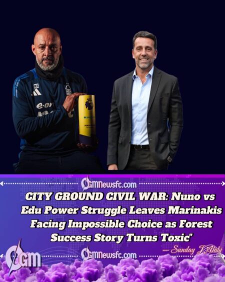 NOTTINGHAM FOREST IN CRISIS: Nuno's War with Edu Threatens to Tear Club Apart