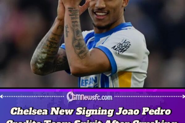 Joao Pedro Credits Chelsea Togetherness for 5-1 Premier League Victory Over West Ham