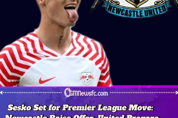 NEWCASTLE RAISE STAKES IN SESKO PURSUIT AS MAN UNITED JOIN TRANSFER BATTLE