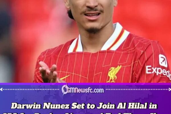 DARWIN NUNEZ SET TO LEAVE LIVERPOOL FOR AL HILAL IN £56.6M DEAL