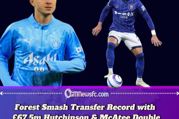 Nottingham Forest Seal Double Swoop for Hutchinson and McAtee in £67.5m Spend