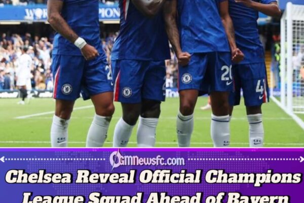 Chelsea Confirm Champions League Squad: Full Breakdown Ahead of Bayern Munich and Barcelona
