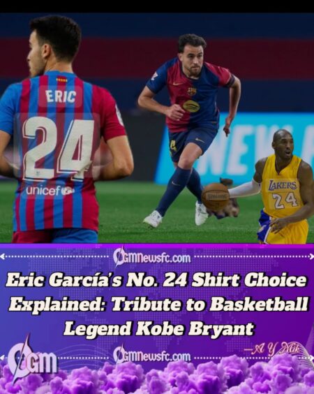 Why Eric García Wears the No. 24 Shirt at Barcelona – The Kobe Bryant Tribute