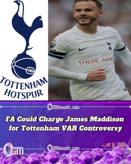 James Maddison Faces FA Punishment After Explosive VAR Rant in Tottenham Controversy