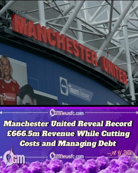 Manchester United Announce Record £666.5m Revenue Despite Worst League Finish in Decades