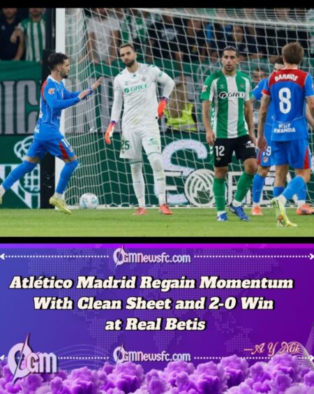 Atlético Madrid Regain Momentum With Clean Sheet and 2-0 Win at Real Betis