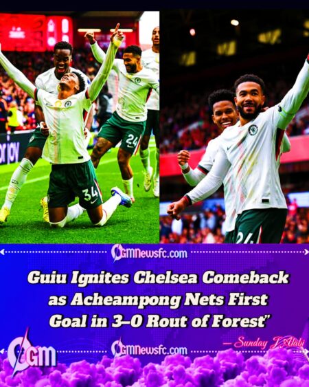 NOTTINGHAM FOREST 0–3 CHELSEA: GUIU SPARKS TURNAROUND AS ACHEAMPONG SHINES IN MAIDEN GOAL MOMENT