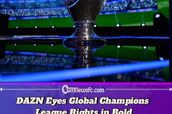 DAZN Eyes Global Champions League Rights in Bold Saudi-Backed Expansion