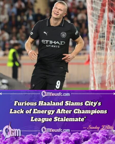 Furious Haaland Slams Manchester City’s Lack of Energy After Champions League Stalemate in Monaco