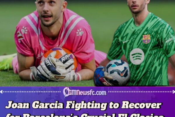 Barcelona Star Joan Garcia Eyes Fast-Track Recovery Ahead of El Clasico Battle