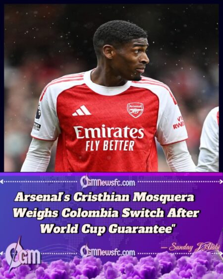 Arsenal’s Cristhian Mosquera Weighs Colombia Switch After World Cup Promise