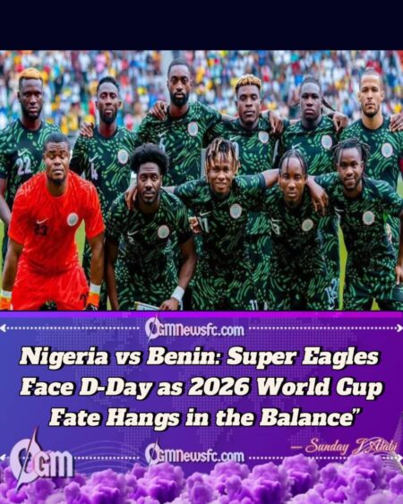 Nigeria vs Benin: Super Eagles Face D-Day in 2026 World Cup Qualification Battle