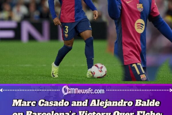 Barcelona Stars Casado and Balde Reflect on 3-1 Victory Over Elche — “We Know What Needs to Be Improved”