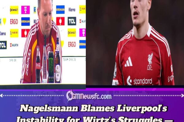 Nagelsmann Points Finger at Liverpool Stars Over Wirtz's Struggles as Germany Boss Takes Aim at Slot's Struggling Side