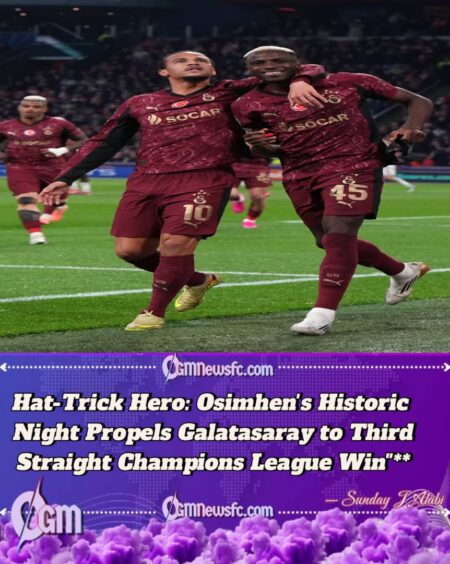OSIMHEN MAKES CHAMPIONS LEAGUE HISTORY WITH CLINICAL HAT-TRICK AS GALATASARAY CRUSH AJAX