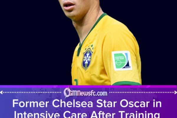 Former Chelsea Star Oscar in Intensive Care After Training Collapse — Fears of Forced Retirement Over Heart Condition