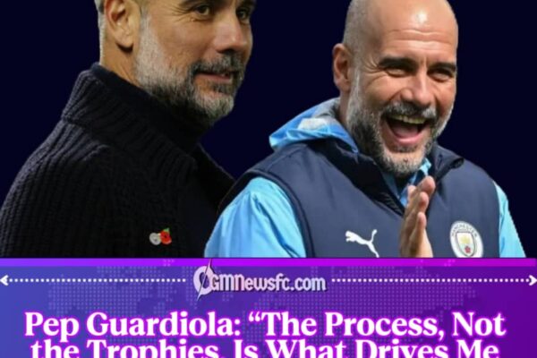 Pep Guardiola Explains Why Winning Titles Is No Longer His Daily Motivation