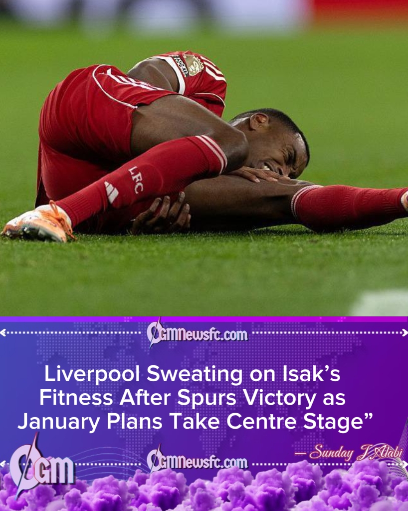 Liverpool Fear Broken Leg for Isak After Tottenham Win as January Plans Come Under Scrutiny