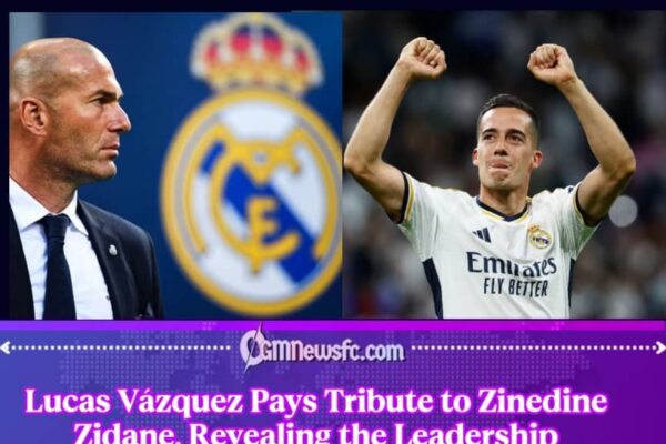 Lucas Vázquez Praises Zinedine Zidane’s Leadership