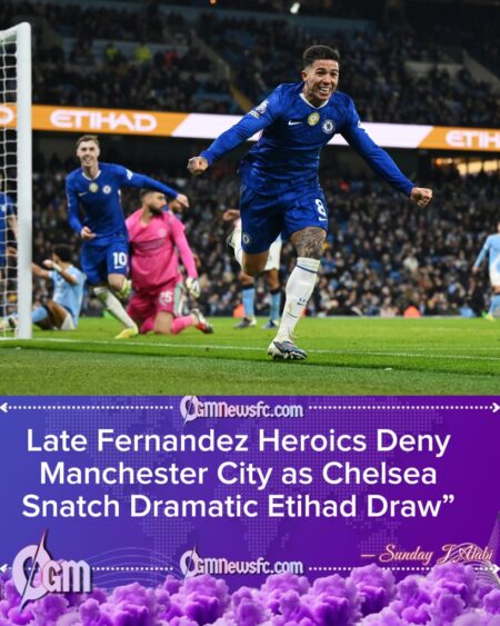 Fernandez’s 94th-Minute Strike Stuns City as Chelsea Steal Late Point at the Etihad