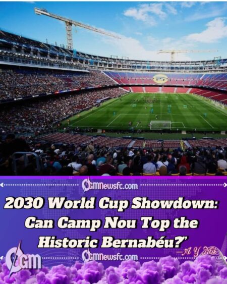 Battle of the Giants: Camp Nou vs Bernabéu for 2030 World Cup Final