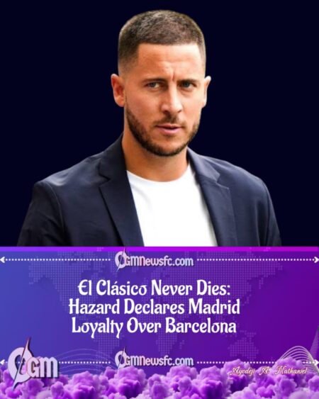Hazard Declares Loyalty to Real Madrid Over Barcelona