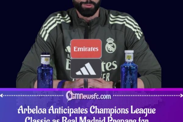 Arbeloa Expects Classic Clash as Real Madrid Face Manchester City