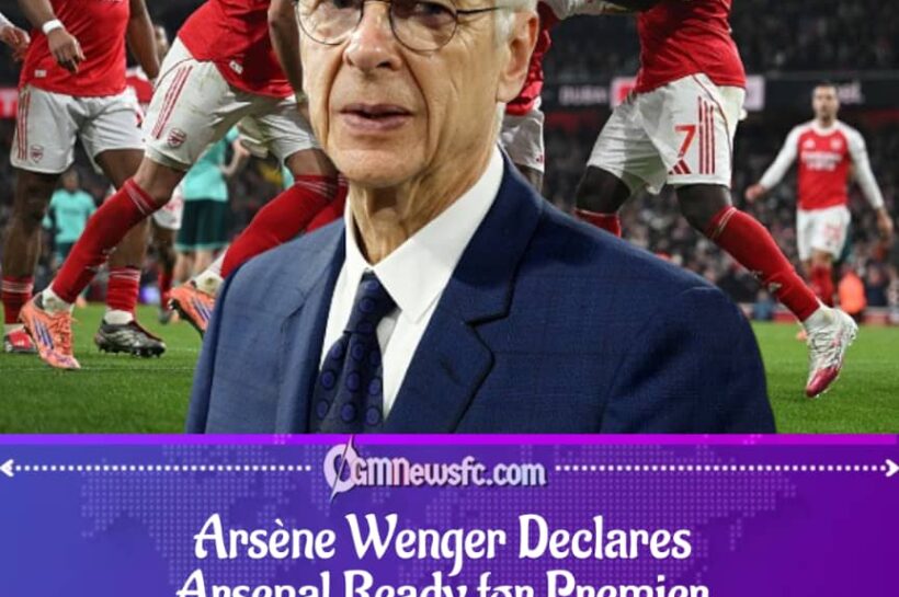 Arsène Wenger Says Arsenal’s Resilience Proves They Deserve the Title