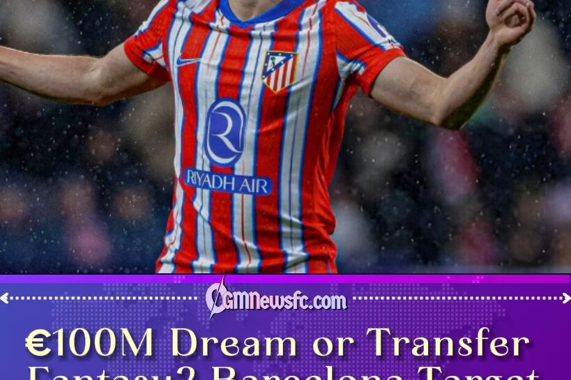 Barcelona Eye €100M Attacking Coup as Summer Transfer Drama Builds