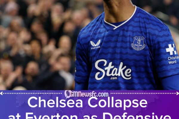 EVERTON 3–0 CHELSEA: Defensive Collapse Deepens Crisis as Champions League Hopes Hang in the Balance