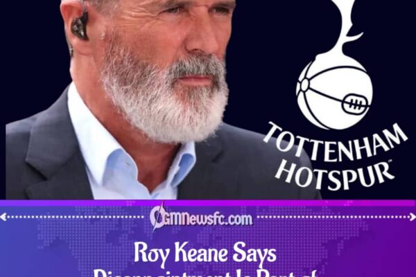 Roy Keane: ‘Failure Is in Tottenham’s DNA