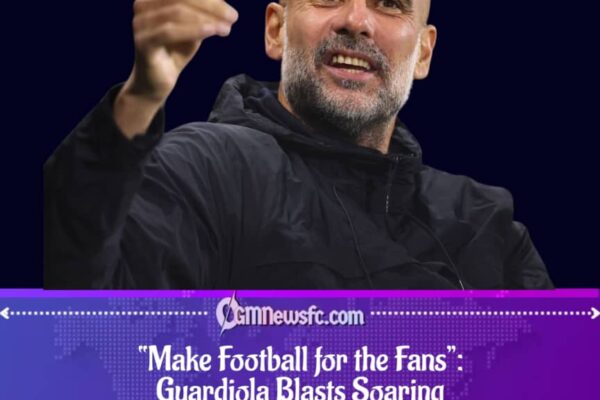 Guardiola Urges Authorities to Make Football Affordable for Fans