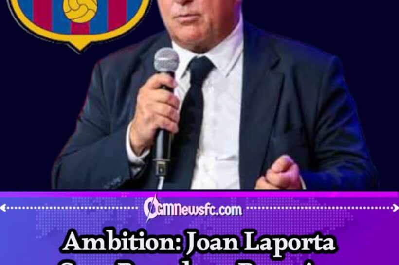 Ambition: Laporta Says Barcelona’s Biggest Signing Might Still Be Every Player’s Dream