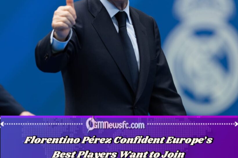 Pérez Insists Top Talent Still Sees Real Madrid as the Ultimate Destination