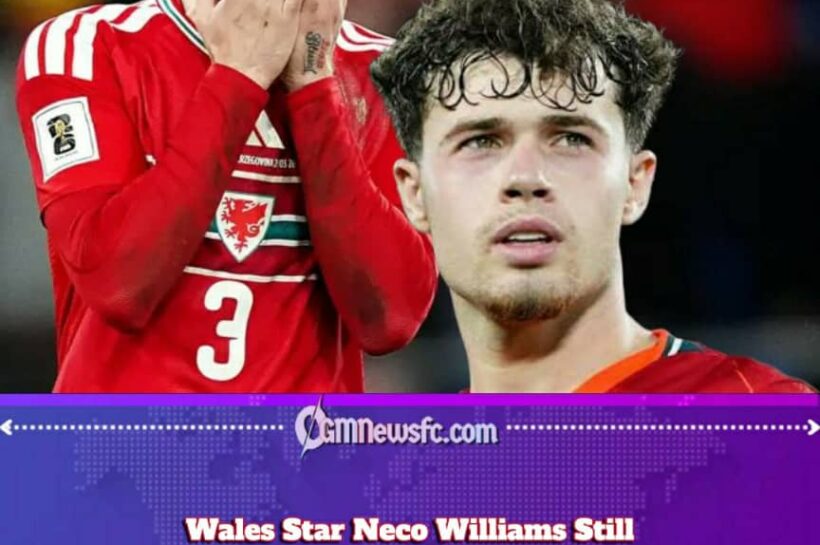 Wales and the World Cup Ghost: Neco Williams Still Hearing the Tournament That Never Happened