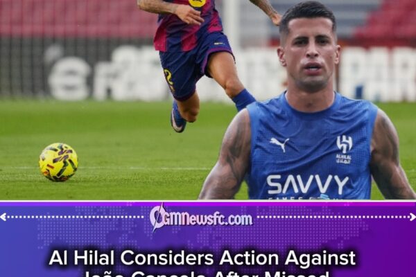 João Cancelo’s Transfer Hide-and-Seek: Al Hilal Threatens Discipline as Barcelona Dream Creates Football Chaos