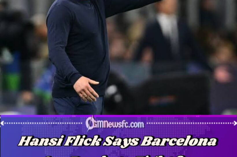 Barcelona Boss Hansi Flick Sets His Sights on Every Title