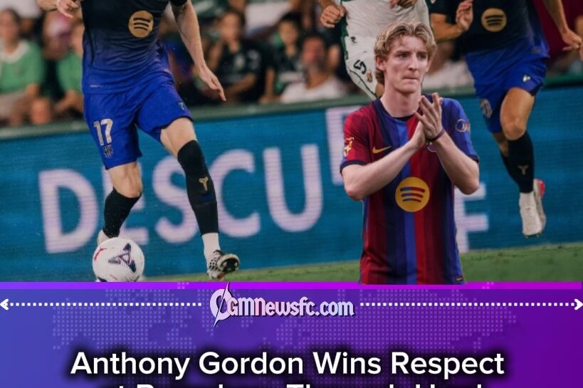 Anthony Gordon Reportedly Turns Barcelona Dressing Room Into ‘No Ego Zone’ After Winning Players Over With Unexpected Superpower
