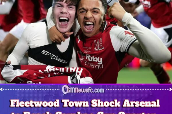 FLEETWOOD TOWN HUMILIATE ARSENAL'S EXPECTATIONS IN A CUP SHOCK THAT HAS SENT THE FOOTBALL WORLD INTO DISBELIEF!