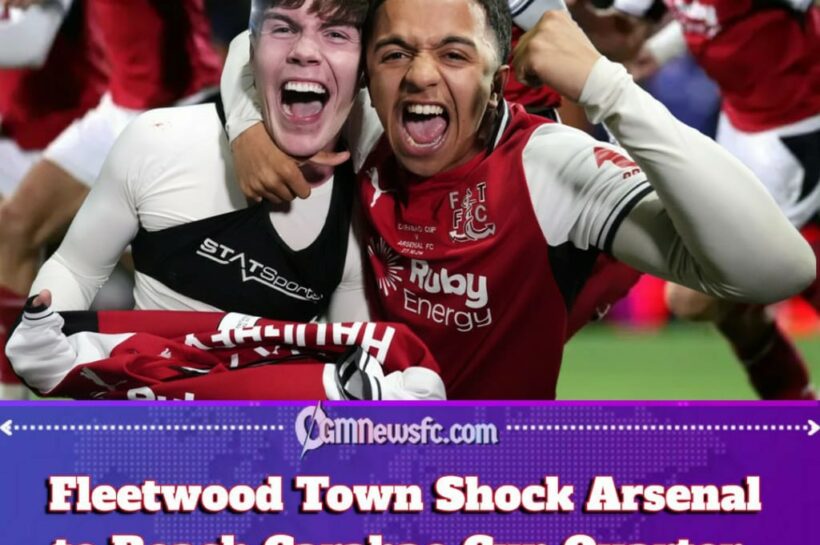 FLEETWOOD TOWN HUMILIATE ARSENAL'S EXPECTATIONS IN A CUP SHOCK THAT HAS SENT THE FOOTBALL WORLD INTO DISBELIEF!